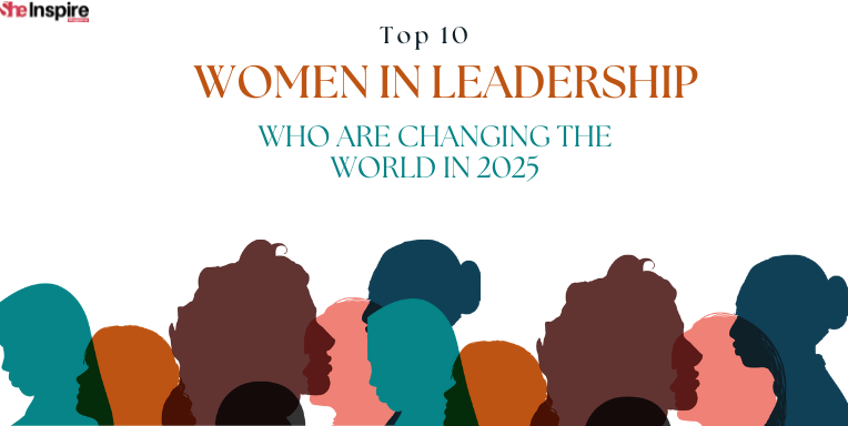 Top 10 Women in Leadership Who Are Changing the World in 2025